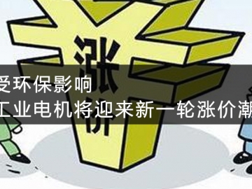 受環(huán)保影響，工業(yè)電機(jī)將迎來新一輪漲價(jià)潮