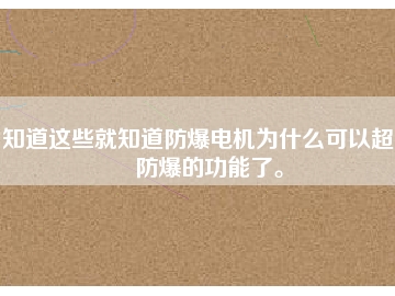 知道這些就知道防爆電機(jī)為什么可以超到防爆的功能了。