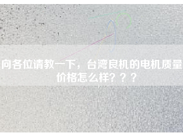 向各位請(qǐng)教一下，臺(tái)灣良機(jī)的電機(jī)質(zhì)量和價(jià)格怎么樣？？？