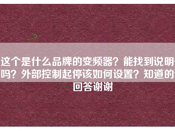 這個是什么品牌的變頻器？能找到說明書嗎？外部控制起停該如何設(shè)置？知道的請回答謝謝