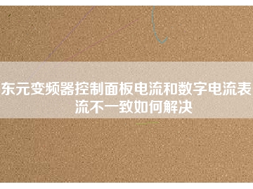 東元變頻器控制面板電流和數(shù)字電流表電流不一致如何解決