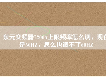 東元變頻器7200A上限頻率怎么調(diào)，現(xiàn)在是50HZ，怎么也調(diào)不了60HZ