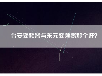 臺(tái)安變頻器與東元變頻器那個(gè)好？