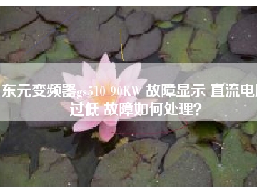 東元變頻器gs510 90KW 故障顯示 直流電壓過低 故障如何處理？