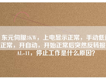 東元伺服3KW，上電顯示正常，手動(dòng)低速正常，開自動(dòng)，開始正常后突然反轉(zhuǎn)報(bào)警AL-11，停止工作是什么原因？