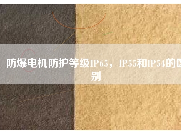 防爆電機防護等級IP65，IP55和IP54的區(qū)別