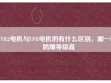 YB2電機(jī)與YFB電機(jī)的有什么區(qū)別，哪一種防爆等級(jí)高