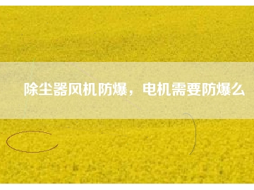 除塵器風機防爆，電機需要防爆么
