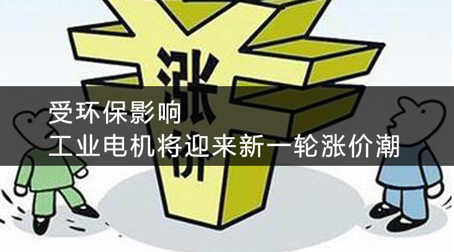 受環(huán)保影響，工業(yè)電機(jī)將迎來新一輪漲價(jià)潮.jpg