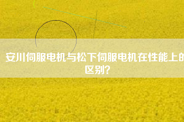 安川伺服電機與松下伺服電機在性能上的區(qū)別？