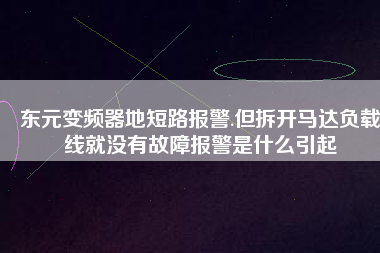 東元變頻器地短路報(bào)警.但拆開馬達(dá)負(fù)載線就沒有故障報(bào)警是什么引起 東元變頻器地短路報(bào)警.但拆開馬達(dá)負(fù)載線就沒有故障報(bào)警是什么引起