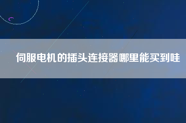 伺服電機的插頭連接器哪里能買到哇