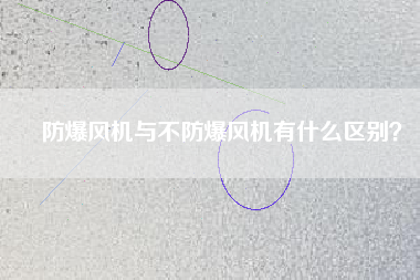 防爆風(fēng)機(jī)與不防爆風(fēng)機(jī)有什么區(qū)別？