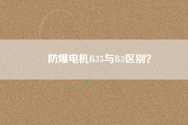 防爆電機B35與B3區(qū)別？